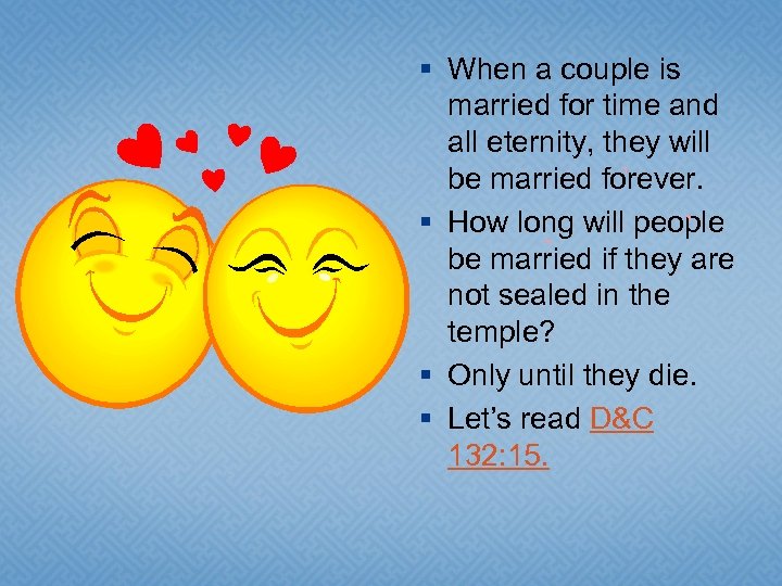 § When a couple is married for time and all eternity, they will be