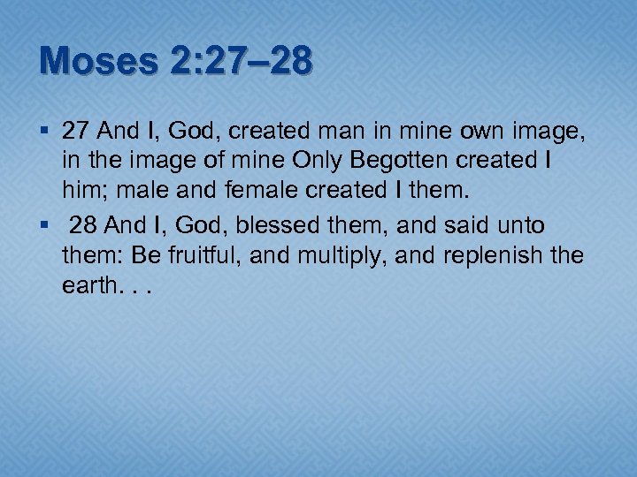 Moses 2: 27– 28 § 27 And I, God, created man in mine own