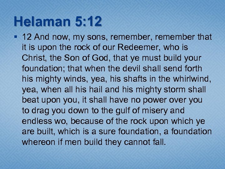 Helaman 5: 12 § 12 And now, my sons, remember that it is upon