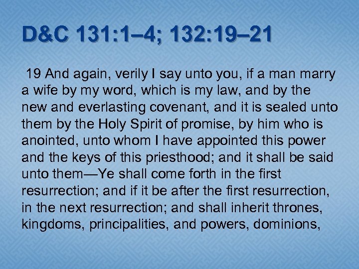 D&C 131: 1– 4; 132: 19– 21 19 And again, verily I say unto