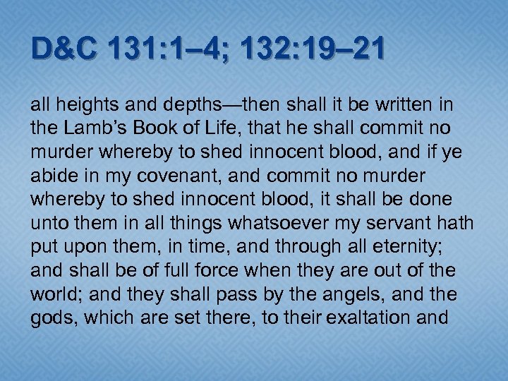D&C 131: 1– 4; 132: 19– 21 all heights and depths—then shall it be