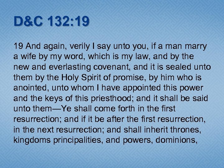 D&C 132: 19 19 And again, verily I say unto you, if a man