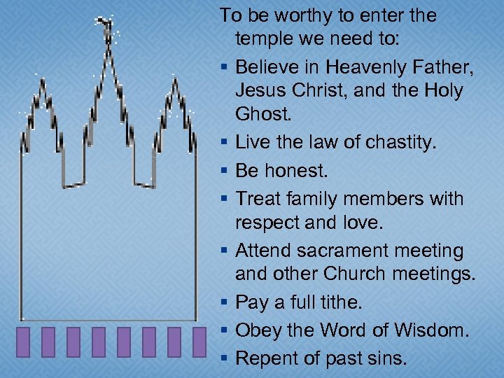 To be worthy to enter the temple we need to: § Believe in Heavenly
