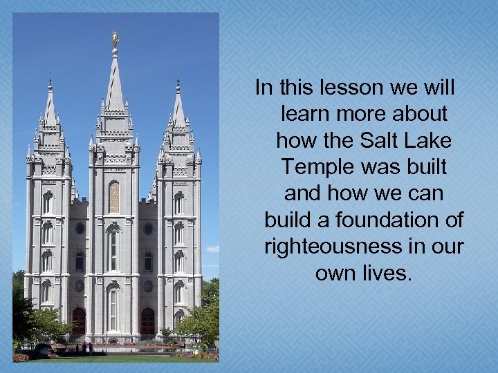 In this lesson we will learn more about how the Salt Lake Temple was