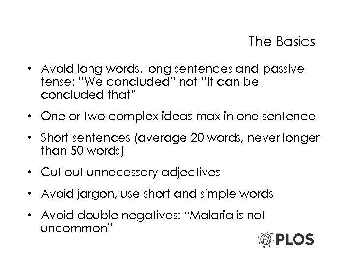 The Basics • Avoid long words, long sentences and passive tense: “We concluded” not