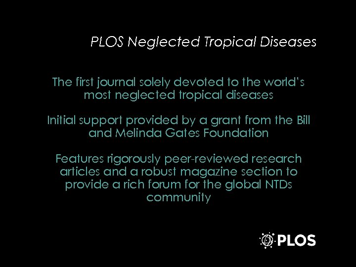 PLOS Neglected Tropical Diseases The first journal solely devoted to the world’s most neglected