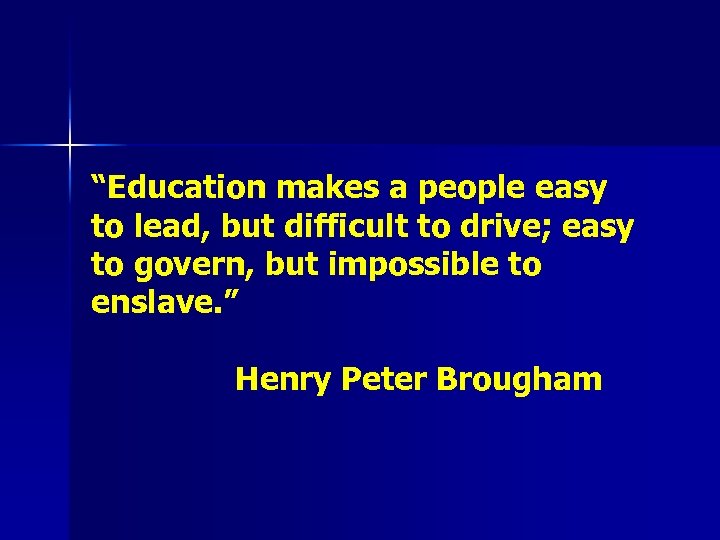 “Education makes a people easy to lead, but difficult to drive; easy to govern,