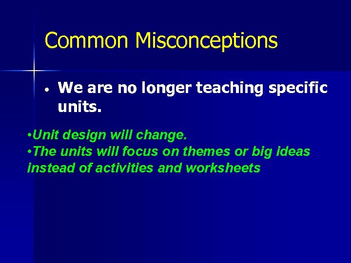 Common Misconceptions • We are no longer teaching specific units. • Unit design will