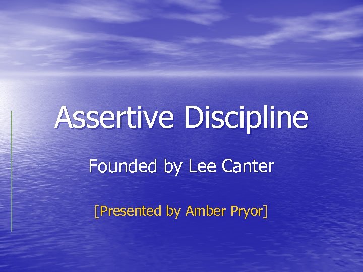 Assertive Discipline Founded by Lee Canter [Presented by Amber Pryor] 