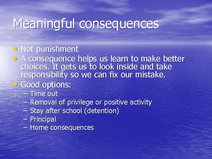 Meaningful consequences • Not punishment • A consequence helps us learn to make better