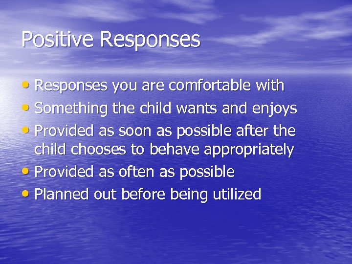 Positive Responses • Responses you are comfortable with • Something the child wants and