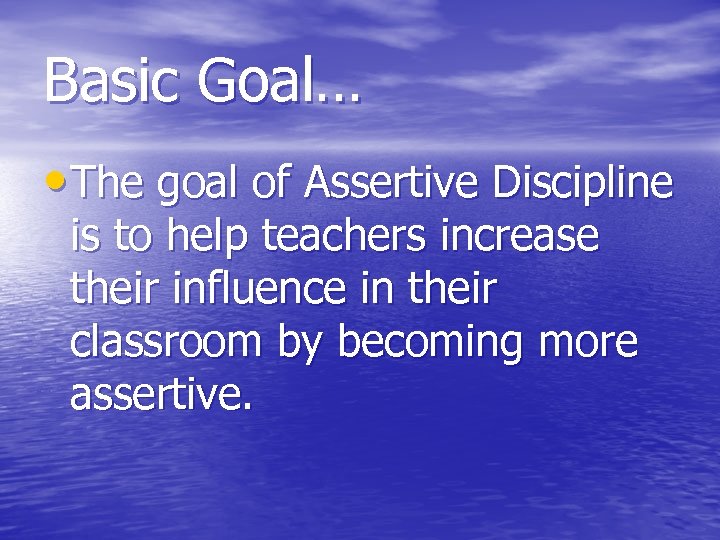 Basic Goal… • The goal of Assertive Discipline is to help teachers increase their