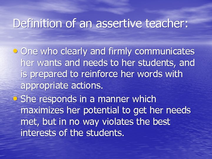 Definition of an assertive teacher: • One who clearly and firmly communicates her wants