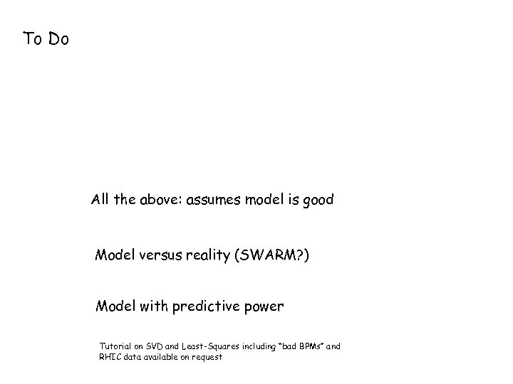 To Do All the above: assumes model is good Model versus reality (SWARM? )