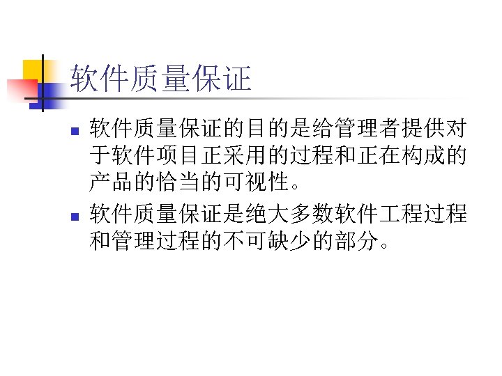 软件质量保证 n n 软件质量保证的目的是给管理者提供对 于软件项目正采用的过程和正在构成的 产品的恰当的可视性。 软件质量保证是绝大多数软件 程过程 和管理过程的不可缺少的部分。 