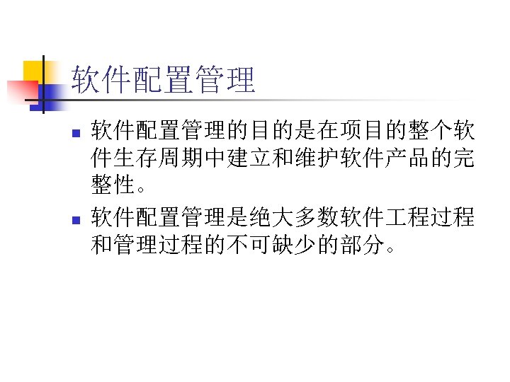 软件配置管理 n n 软件配置管理的目的是在项目的整个软 件生存周期中建立和维护软件产品的完 整性。 软件配置管理是绝大多数软件 程过程 和管理过程的不可缺少的部分。 