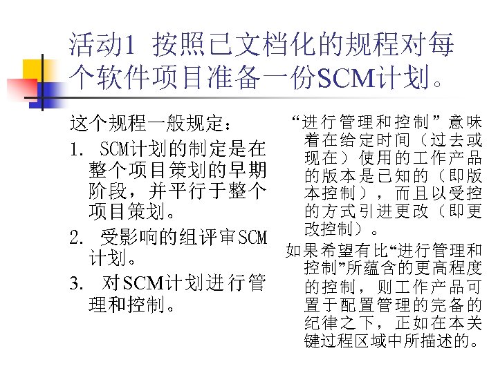 活动 1 按照已文档化的规程对每 个软件项目准备一份SCM计划。 “进 行 管 理 和 控 制 ”意 味 这个规程一般规定：