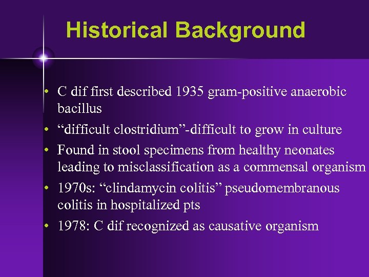 Historical Background • C dif first described 1935 gram-positive anaerobic bacillus • “difficult clostridium”-difficult