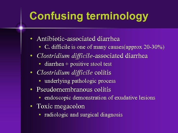 Confusing terminology • Antibiotic-associated diarrhea • C. difficile is one of many causes(approx 20