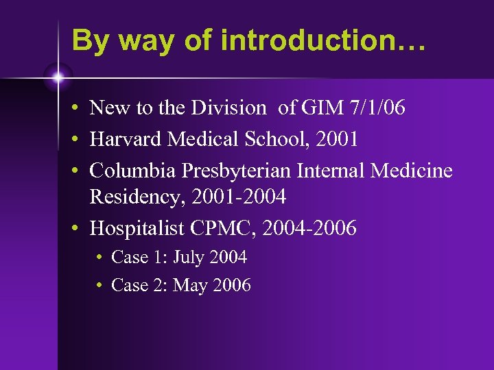 By way of introduction… • New to the Division of GIM 7/1/06 • Harvard