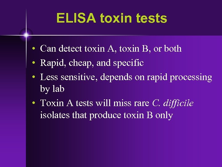 ELISA toxin tests • Can detect toxin A, toxin B, or both • Rapid,