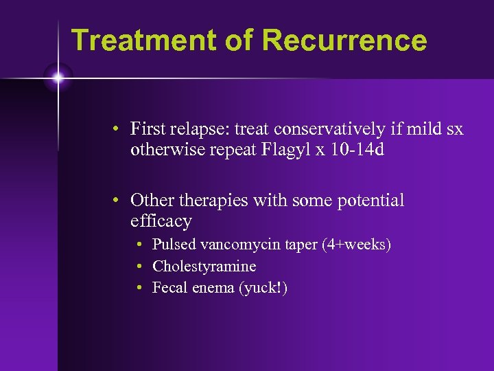 Treatment of Recurrence • First relapse: treat conservatively if mild sx otherwise repeat Flagyl