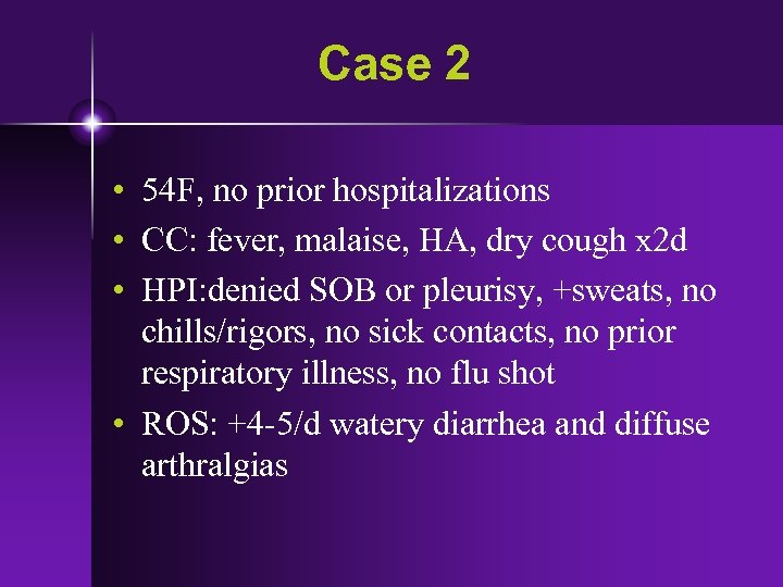 Case 2 • 54 F, no prior hospitalizations • CC: fever, malaise, HA, dry