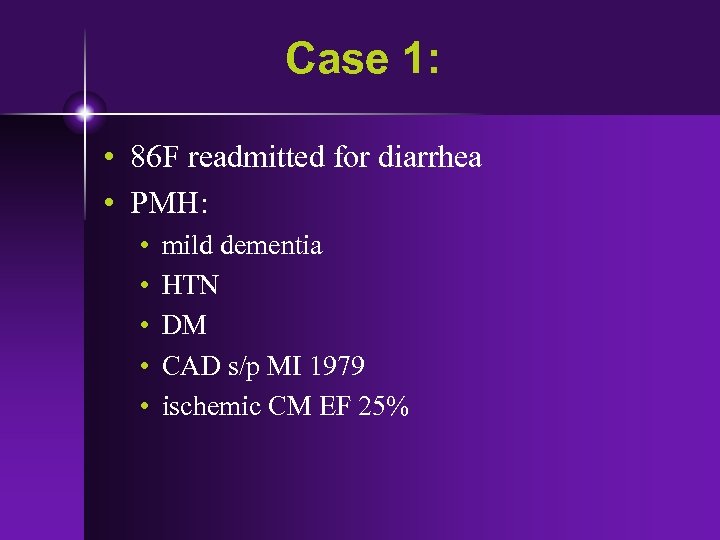 Case 1: • 86 F readmitted for diarrhea • PMH: • • • mild