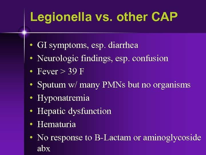 Legionella vs. other CAP • • GI symptoms, esp. diarrhea Neurologic findings, esp. confusion