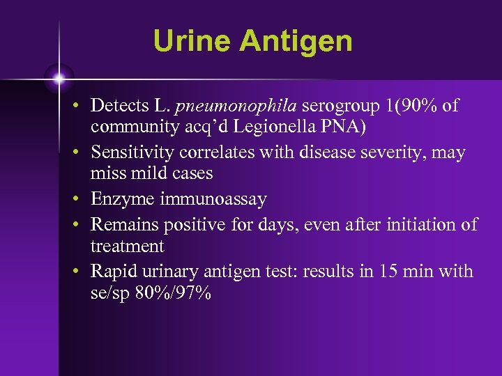 Urine Antigen • Detects L. pneumonophila serogroup 1(90% of community acq’d Legionella PNA) •