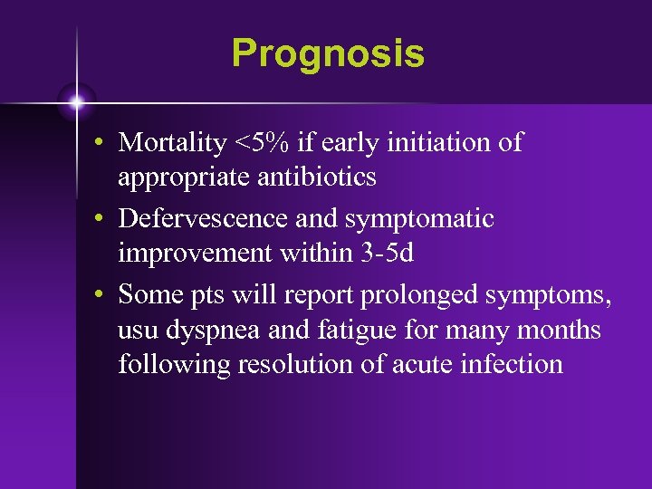 Prognosis • Mortality <5% if early initiation of appropriate antibiotics • Defervescence and symptomatic