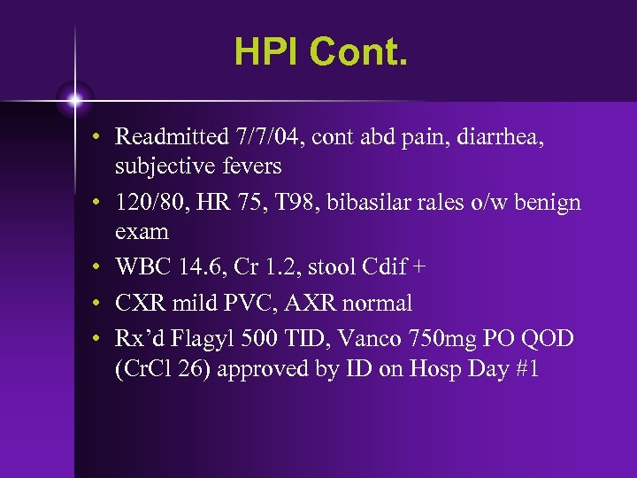 HPI Cont. • Readmitted 7/7/04, cont abd pain, diarrhea, subjective fevers • 120/80, HR