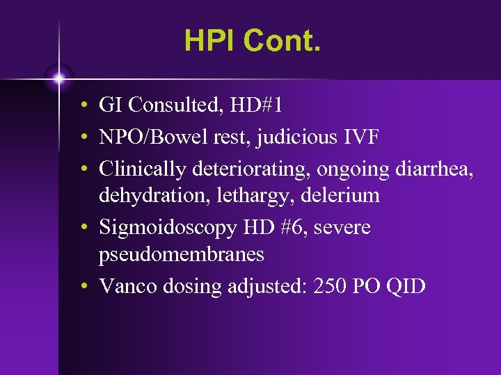 HPI Cont. • GI Consulted, HD#1 • NPO/Bowel rest, judicious IVF • Clinically deteriorating,