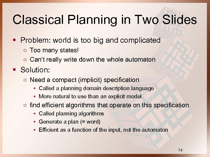 Classical Planning in Two Slides § Problem: world is too big and complicated ○