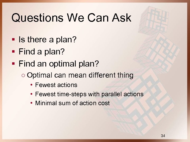 Questions We Can Ask § Is there a plan? § Find an optimal plan?