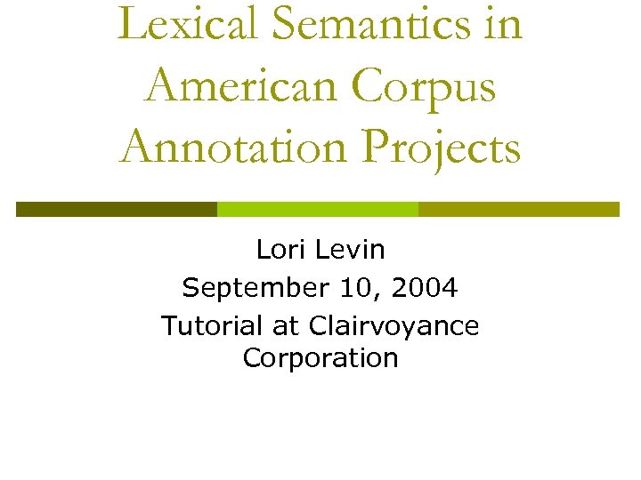Lexical Semantics in American Corpus Annotation Projects Lori Levin September 10, 2004 Tutorial at