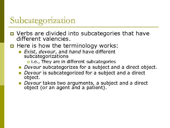 Subcategorization p p Verbs are divided into subcategories that have different valencies. Here is