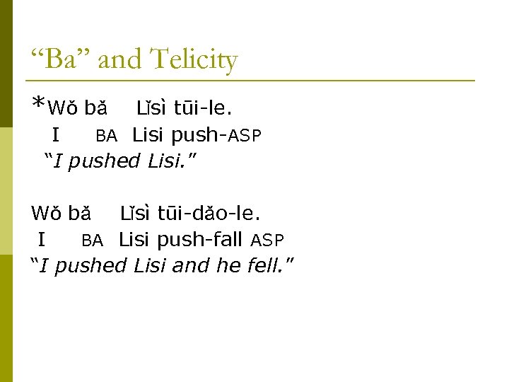 “Ba” and Telicity *Wǒ bǎ Lǐsì tūi-le. I BA Lisi push-ASP “I pushed Lisi.