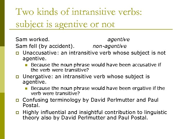 Two kinds of intransitive verbs: subject is agentive or not Sam worked. agentive Sam