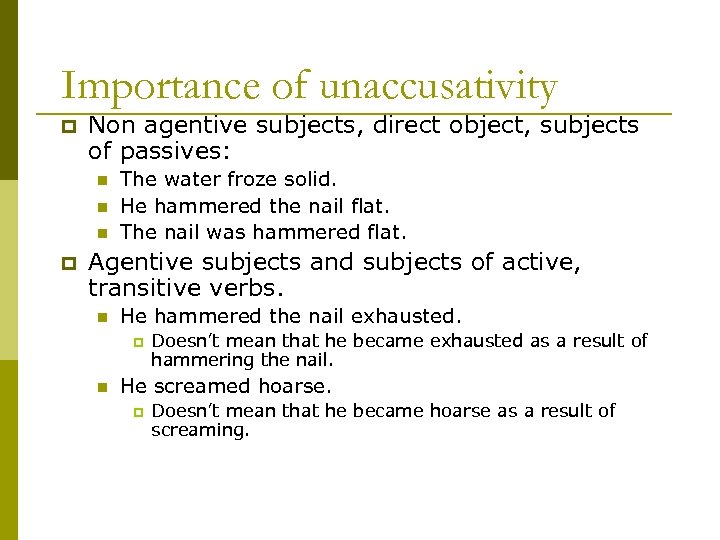 Importance of unaccusativity p Non agentive subjects, direct object, subjects of passives: n n
