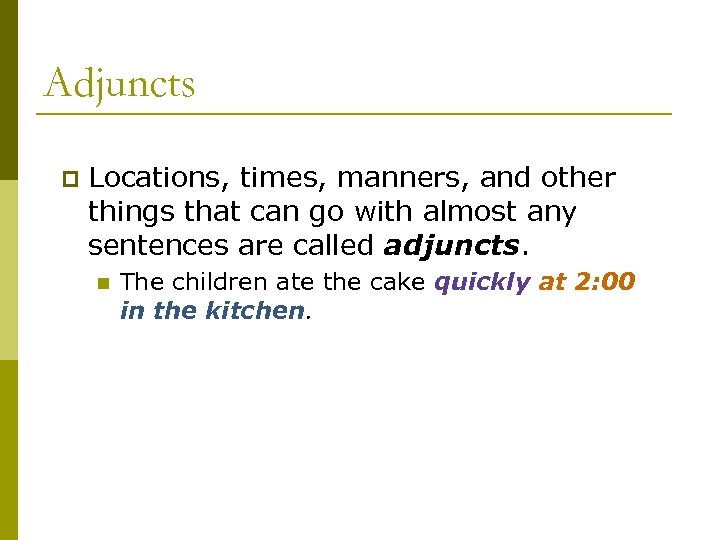 Adjuncts p Locations, times, manners, and other things that can go with almost any