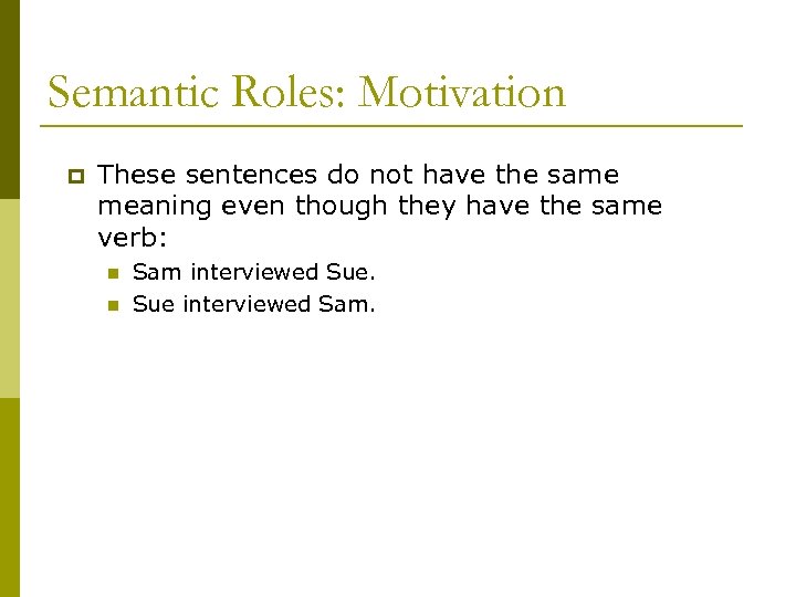 Semantic Roles: Motivation p These sentences do not have the same meaning even though