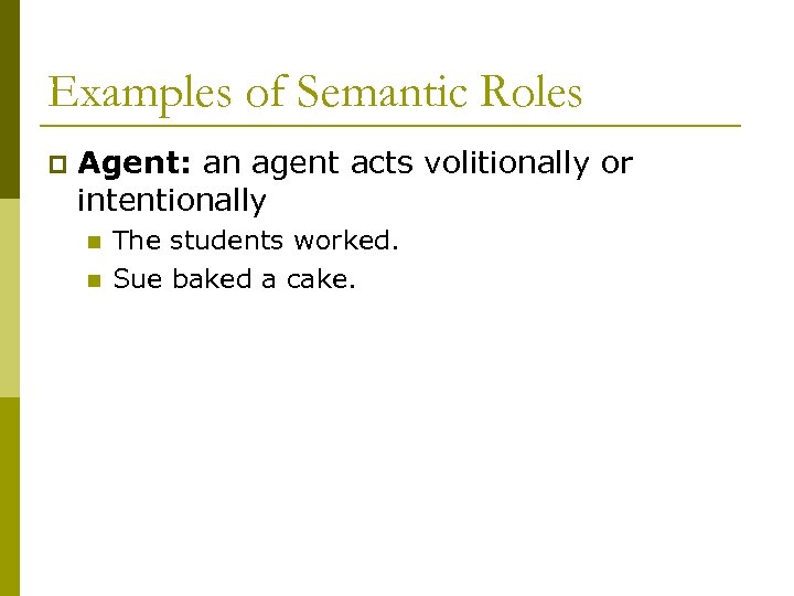 Examples of Semantic Roles p Agent: an agent acts volitionally or intentionally n n