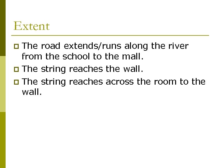 Extent The road extends/runs along the river from the school to the mall. p