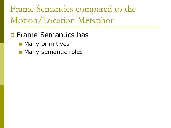 Frame Semantics compared to the Motion/Location Metaphor p Frame Semantics has n n Many