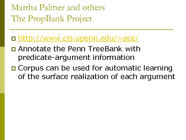 Martha Palmer and others The Prop. Bank Project http: //www. cis. upenn. edu/~ace/ p