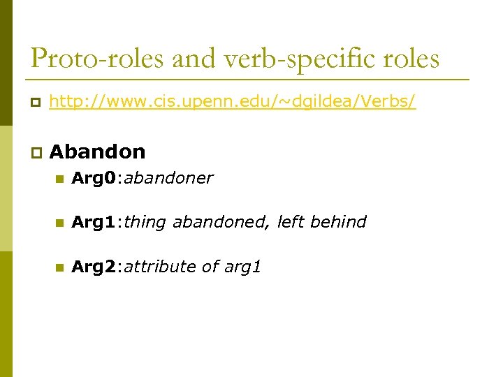 Proto-roles and verb-specific roles p http: //www. cis. upenn. edu/~dgildea/Verbs/ p Abandon n Arg