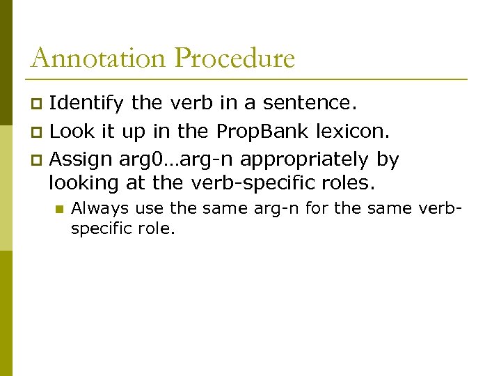 Annotation Procedure Identify the verb in a sentence. p Look it up in the