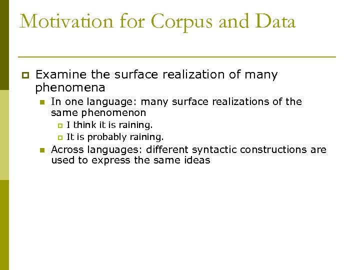 Motivation for Corpus and Data p Examine the surface realization of many phenomena n