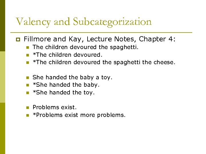Valency and Subcategorization p Fillmore and Kay, Lecture Notes, Chapter 4: n n n